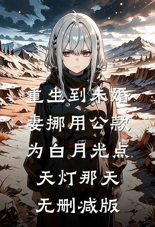 重生到未婚妻挪用公款为白月光点天灯那天无删减版