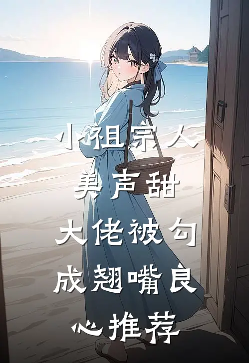 小祖宗人美声甜，大佬被勾成翘嘴良心推荐