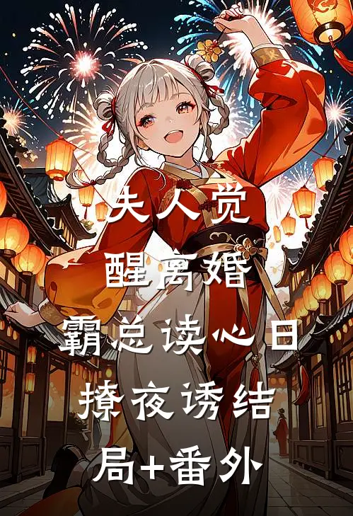 夫人觉醒离婚，霸总读心日撩夜诱结局+番外