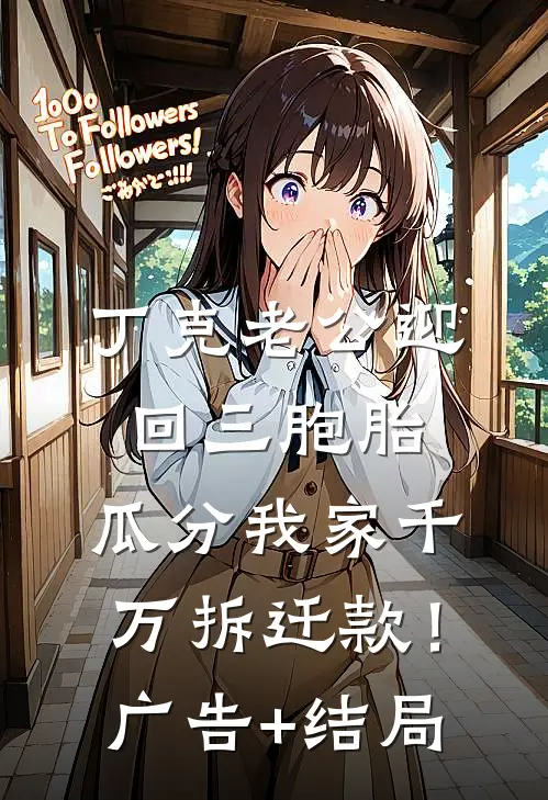 丁克老公迎回三胞胎，瓜分我家千万拆迁款！广告+结局