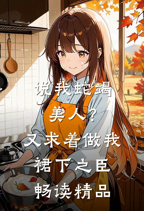 说我蛇竭美人？又求着做我裙下之臣畅读精品