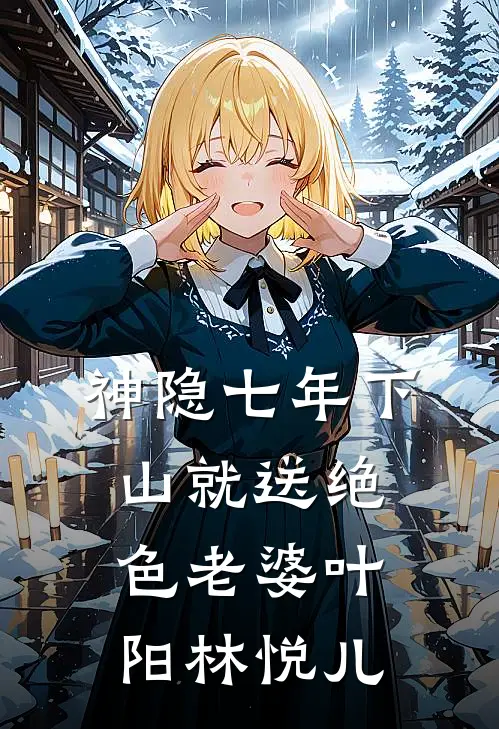 神隐七年下山就送绝色老婆叶阳林悦儿