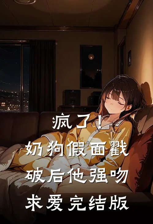 疯了！奶狗假面戳破后他强吻求爱完结版