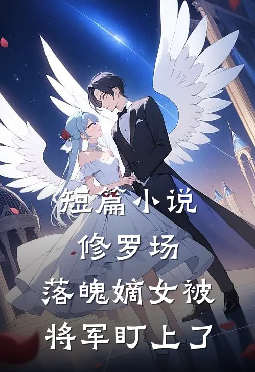 短篇小说修罗场：落魄嫡女被将军盯上了