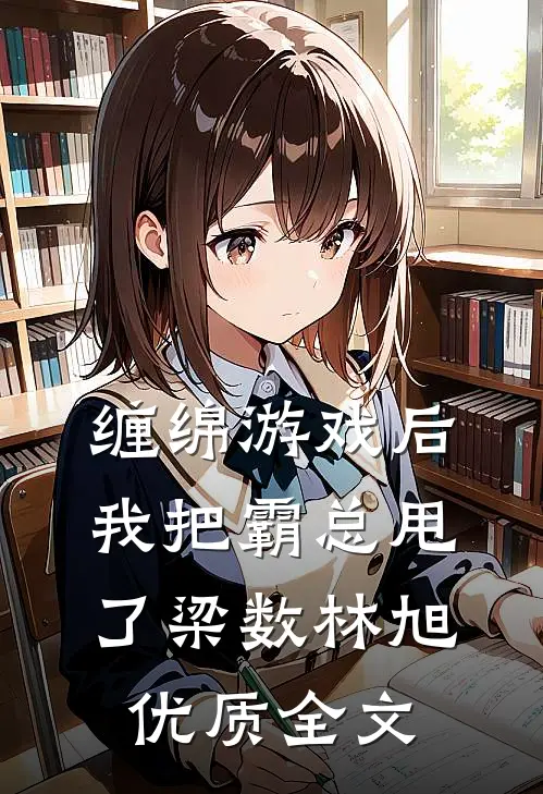 缠绵游戏后我把霸总甩了梁数林旭优质全文