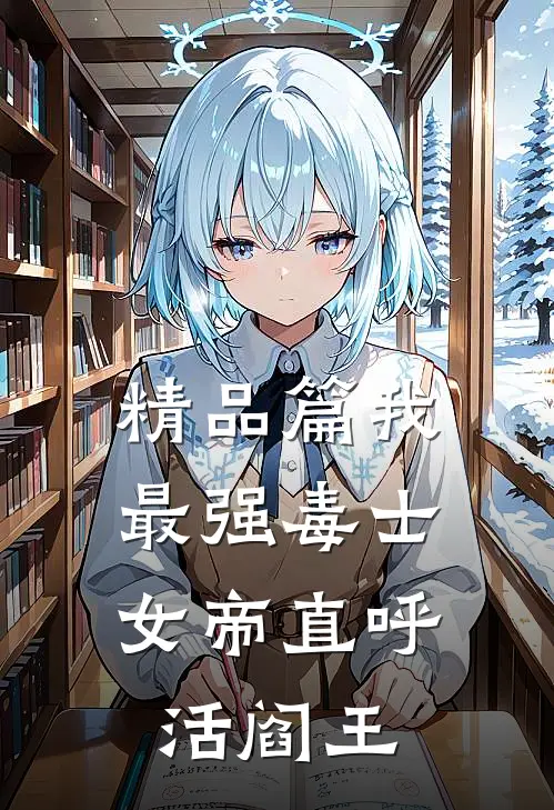 精品篇我，最强毒士，女帝直呼活阎王