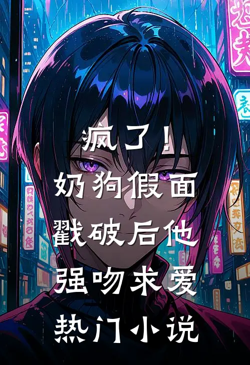 疯了！奶狗假面戳破后他强吻求爱热门小说