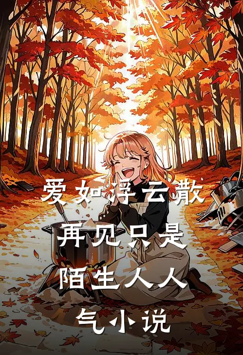 爱如浮云散，再见只是陌生人人气小说
