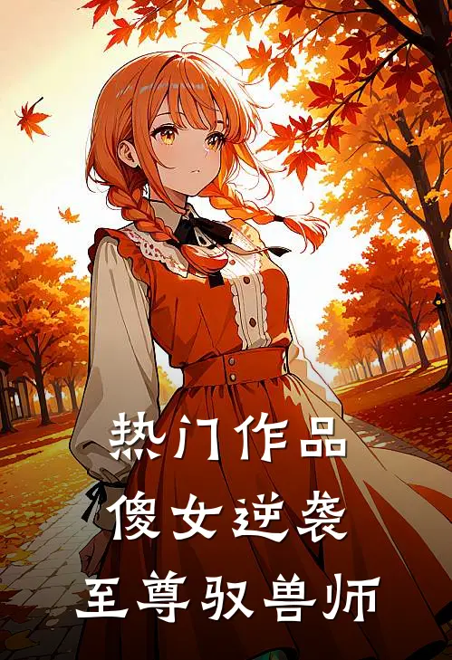 热门作品傻女逆袭：至尊驭兽师