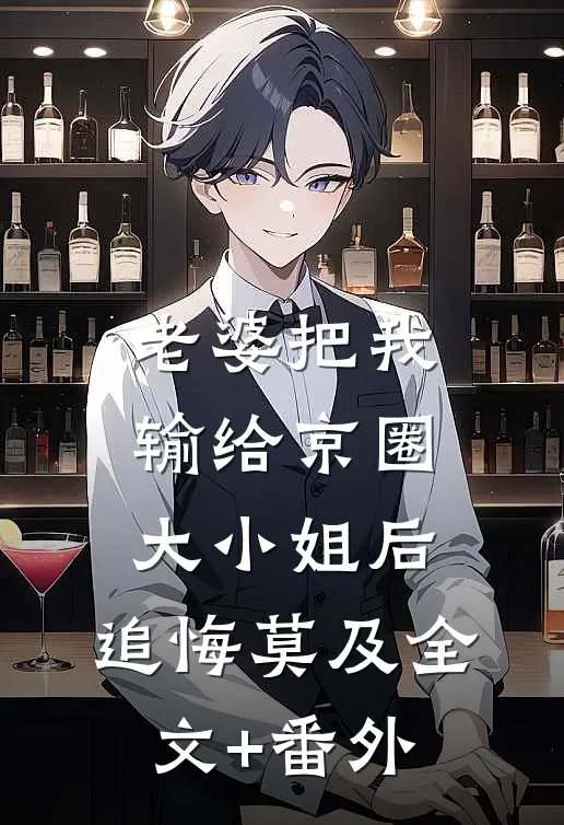 老婆把我输给京圈大小姐后，追悔莫及全文+番外