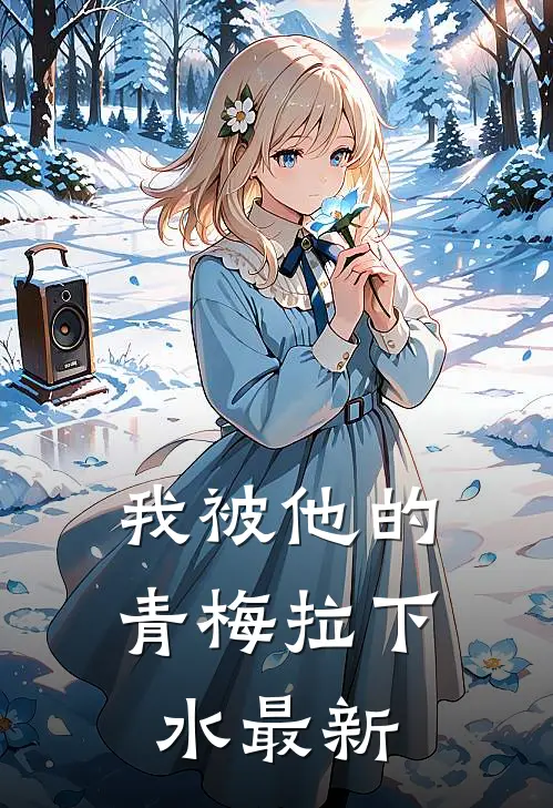 我被他的青梅拉下水最新