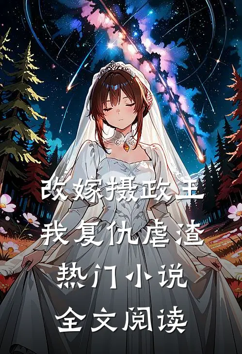 改嫁摄政王，我复仇虐渣热门小说全文阅读