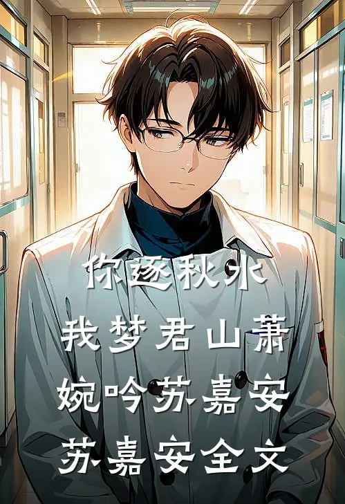 你逐秋水，我梦君山萧婉吟苏嘉安苏嘉安全文