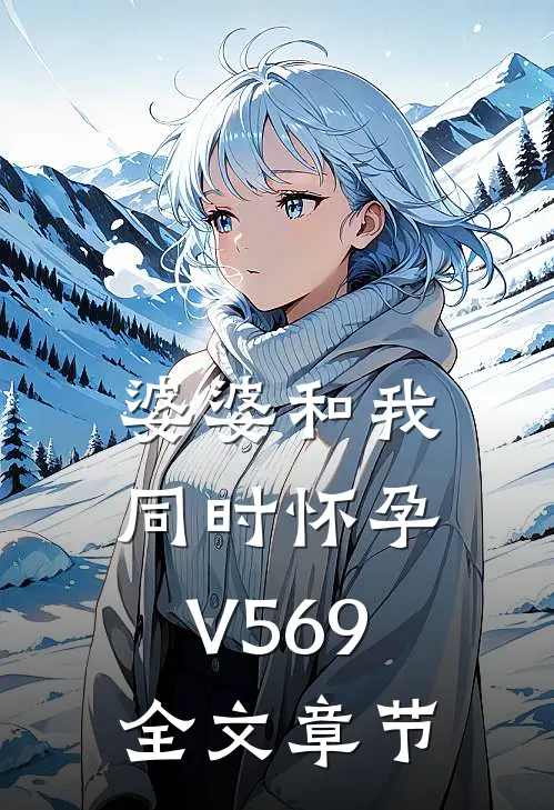 婆婆和我同时怀孕V569全文章节