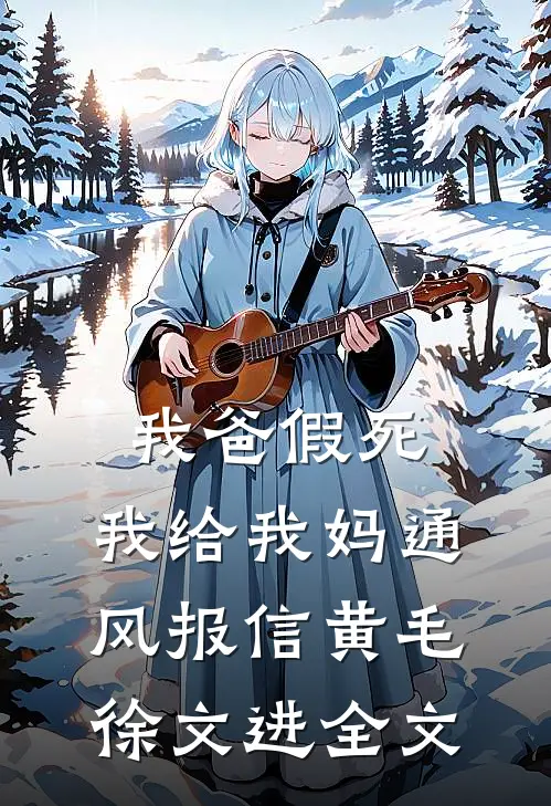 我爸假死，我给我妈通风报信黄毛徐文进全文