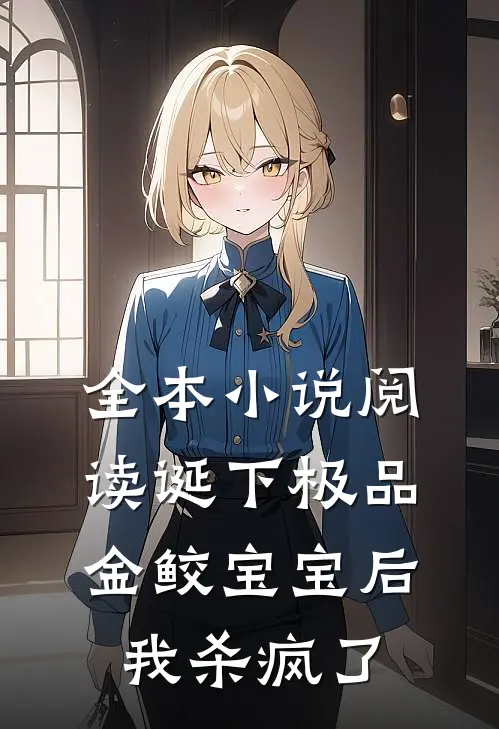 全本小说阅读诞下极品金鲛宝宝后，我杀疯了
