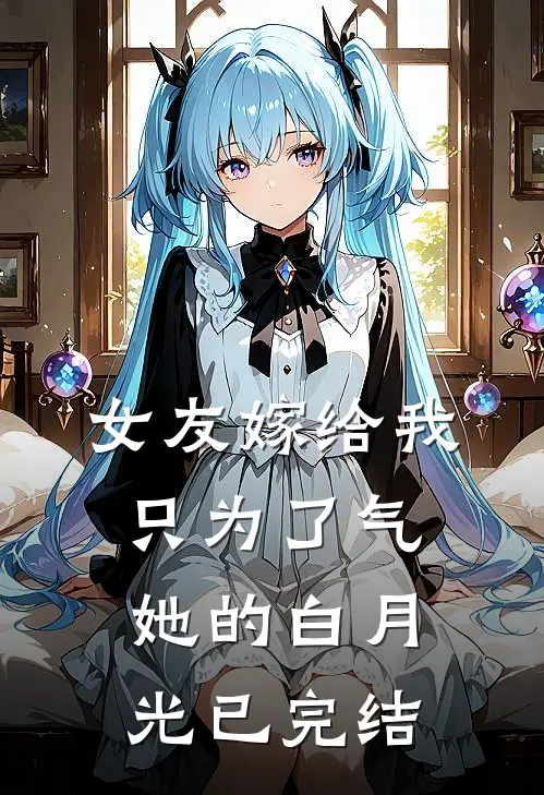 女友嫁给我，只为了气她的白月光已完结
