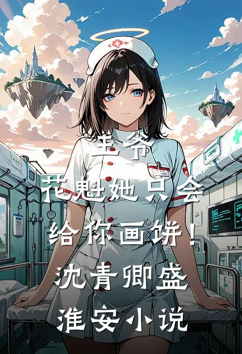 王爷，花魁她只会给你画饼！沈青卿盛淮安小说