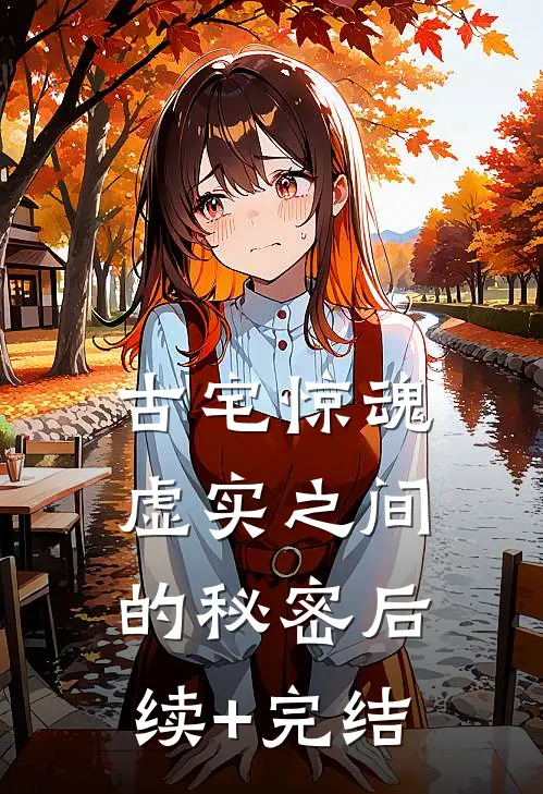 《古宅惊魂：虚实之间的秘密》后续+完结