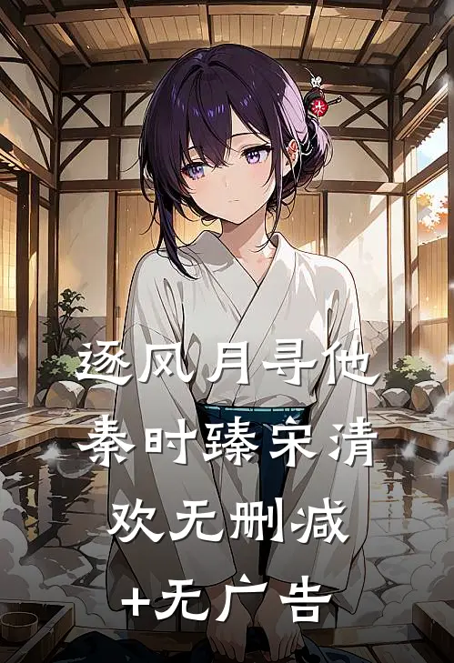 逐风月寻他秦时臻宋清欢无删减+无广告