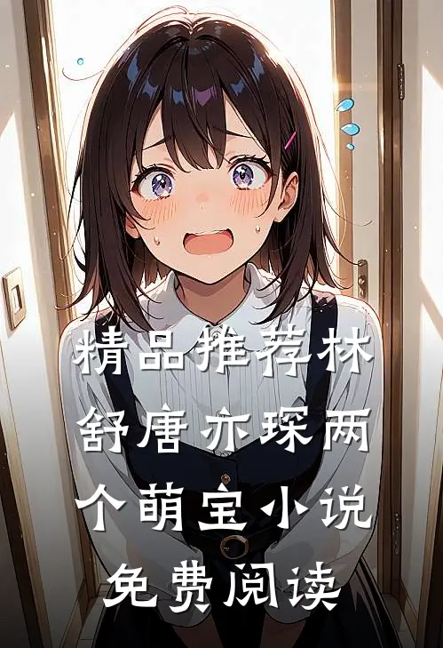 精品推荐林舒唐亦琛两个萌宝小说免费阅读