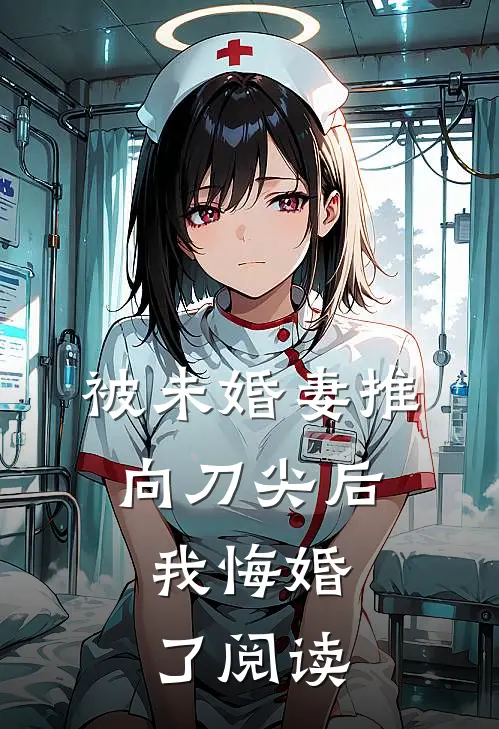 被未婚妻推向刀尖后,我悔婚了阅读全文