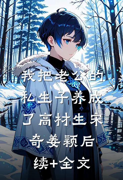 我把老公的私生子养成了高材生宋奇姜颖后续+全文