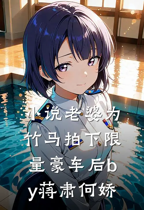 小说老婆为竹马拍下限量豪车后by蒋肃何娇
