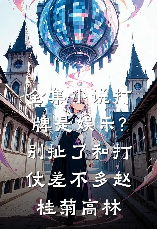 全集小说打牌是娱乐?别扯了,和打仗差不多 赵桂菊、高林