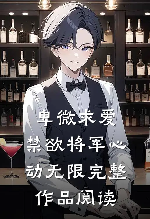 卑微求爱：禁欲将军心动无限完整作品阅读
