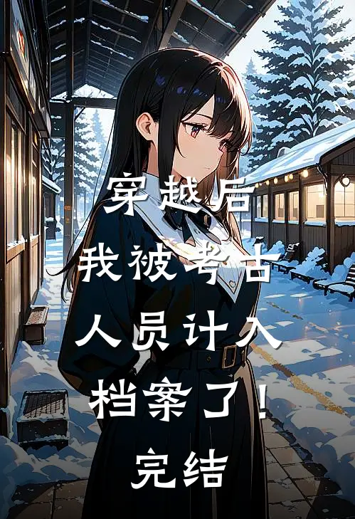 穿越后,我被考古人员计入档案了!完结了吗