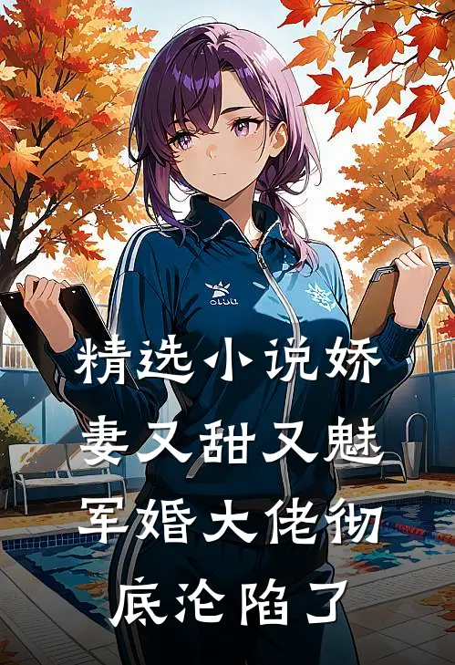 精选娇妻又甜又魅,军婚大佬彻底沦陷了全文阅读