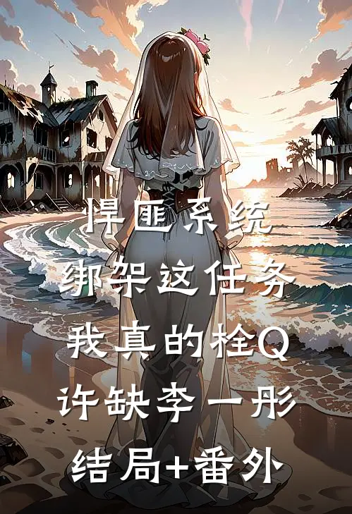 悍匪系统：绑架这任务我真的栓Q许缺李一彤结局+番外