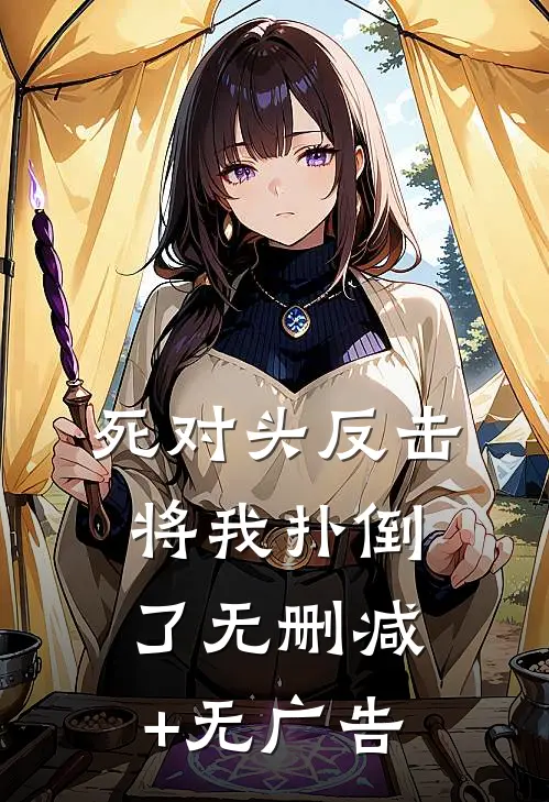 死对头反击，将我扑倒了无删减+无广告