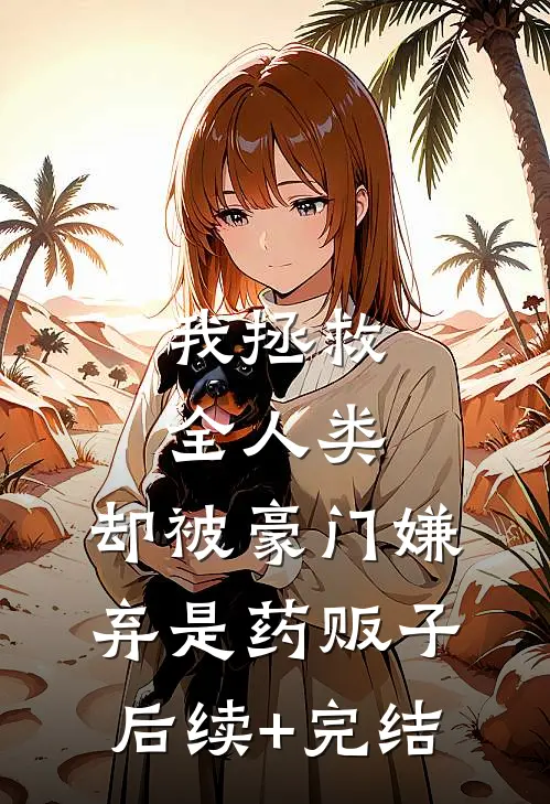 我拯救全人类，却被豪门嫌弃是药贩子后续+完结