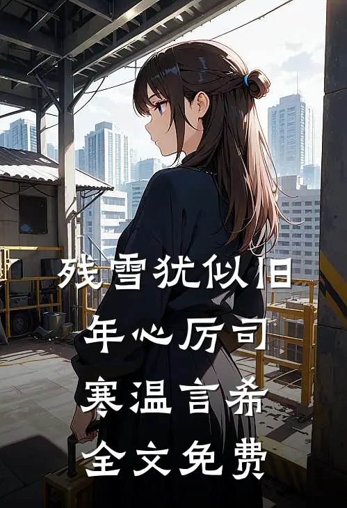 残雪犹似旧年心厉司寒温言希全文免费
