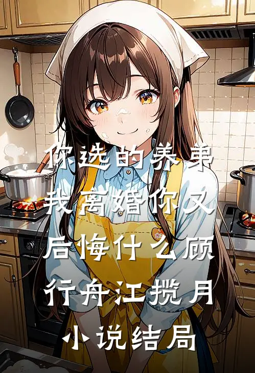 你选的养弟，我离婚你又后悔什么顾行舟江揽月小说结局