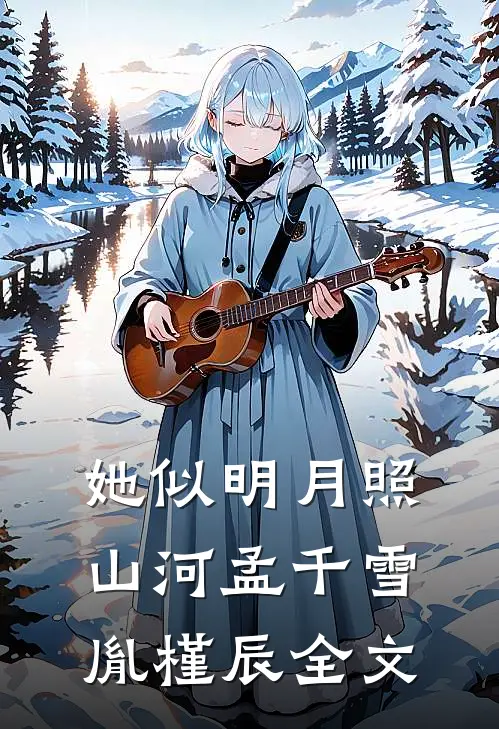 她似明月照山河孟千雪胤槿辰全文