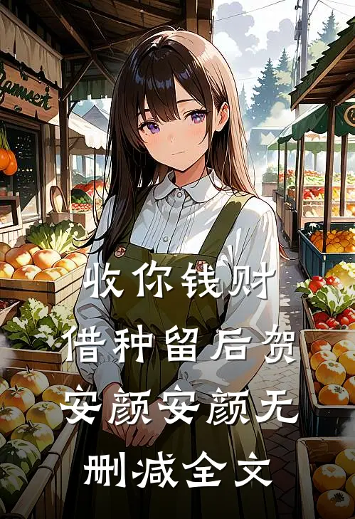 收你钱财，借种留后贺安颜安颜无删减全文