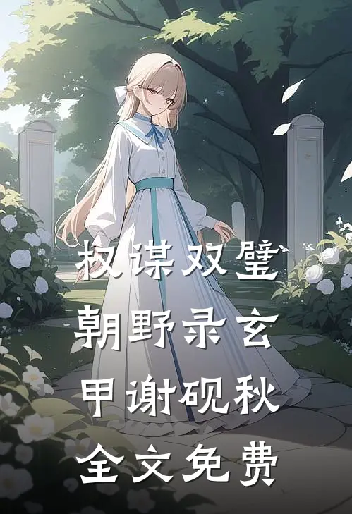 权谋双璧：朝野录玄甲谢砚秋全文免费