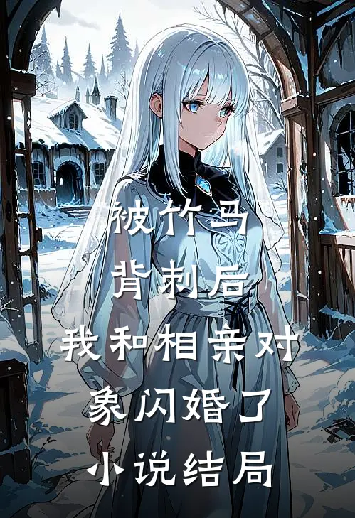 被竹马背刺后，我和相亲对象闪婚了小说结局