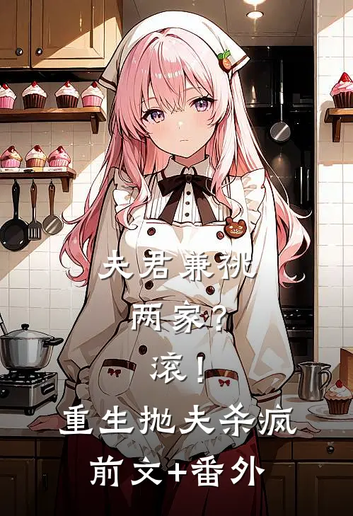 夫君兼祧两家？滚！重生抛夫杀疯前文+番外