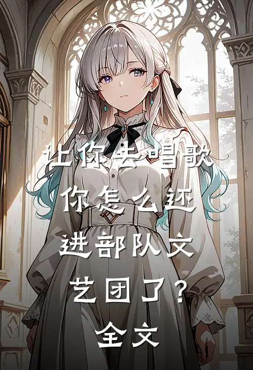 让你去唱歌，你怎么还进部队文艺团了？全文