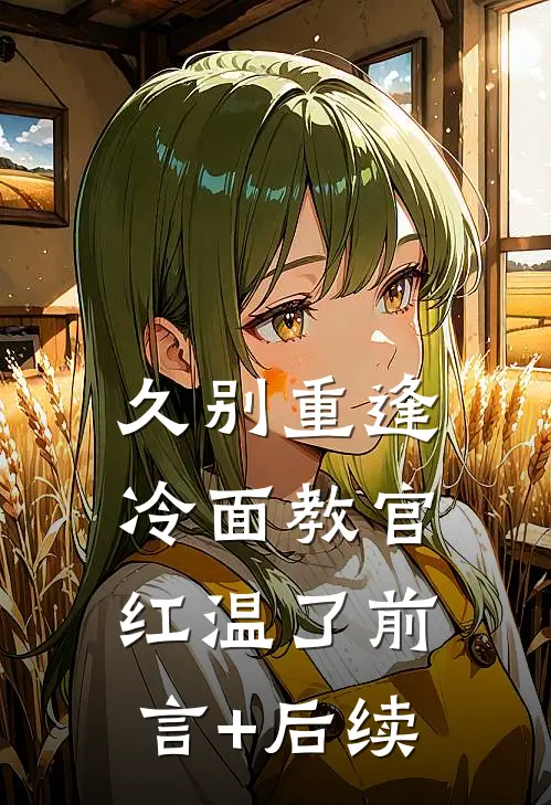 久别重逢：冷面教官红温了前言+后续