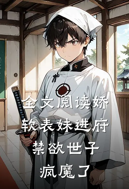 全文阅读娇软表妹进府:禁欲世子疯魔了