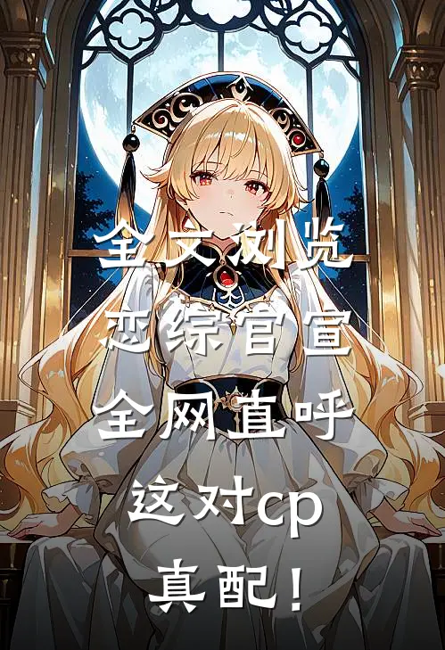 全文浏览恋综官宣，全网直呼这对cp真配！