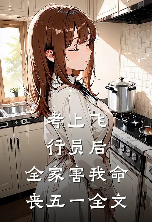 考上飞行员后，全家害我命丧五一全文