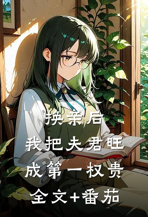 换亲后，我把夫君旺成第一权贵全文+番茄