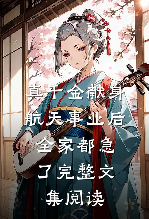 真千金献身航天事业后，全家都急了完整文集阅读
