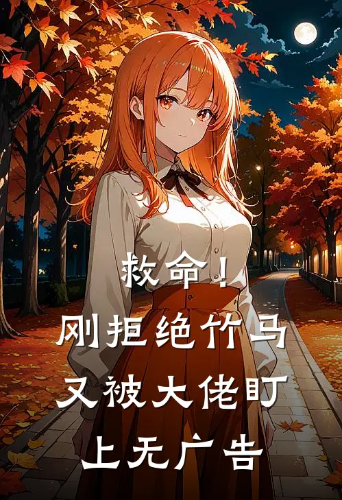 救命！刚拒绝竹马，又被大佬盯上无广告